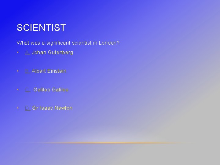 SCIENTIST What was a significant scientist in London? • A. Johan Gutenberg • B.