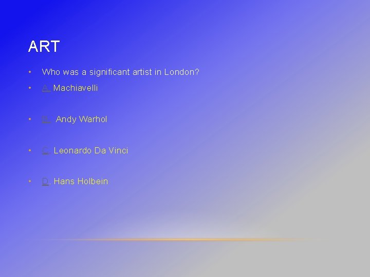 ART • Who was a significant artist in London? • A. Machiavelli • B.