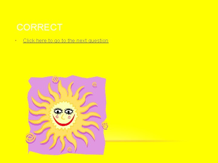 CORRECT • Click here to go to the next question 
