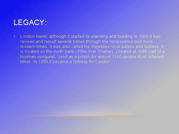 LEGACY: • London tower, although it started its planning and building in 1000 it