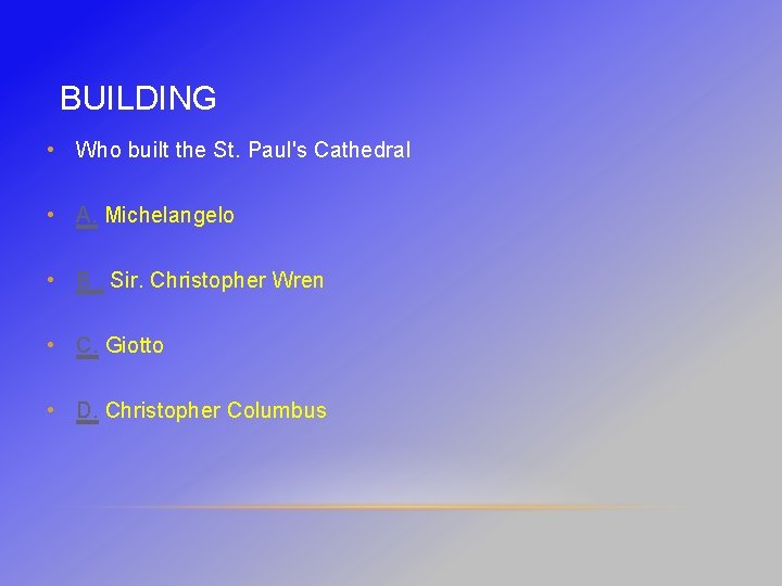 BUILDING • Who built the St. Paul's Cathedral • A. Michelangelo • B. Sir.