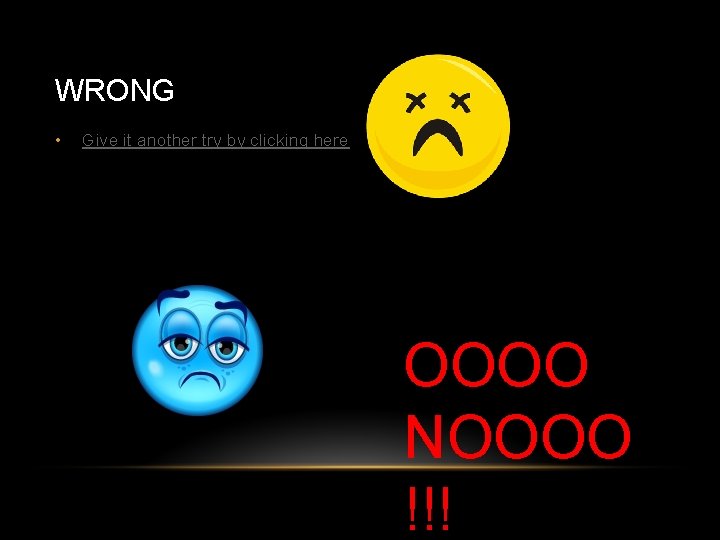 WRONG • Give it another try by clicking here OOOO NOOOO !!! 