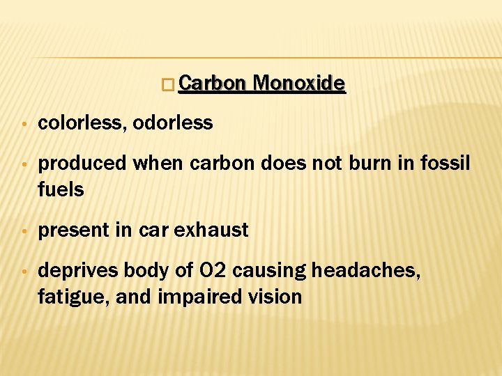 � Carbon Monoxide • colorless, odorless • produced when carbon does not burn in