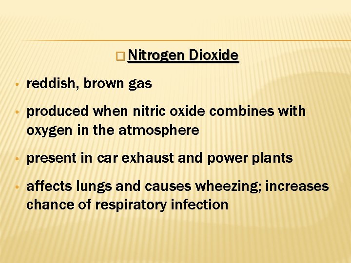 � Nitrogen Dioxide • reddish, brown gas • produced when nitric oxide combines with