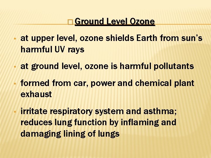 � Ground Level Ozone • at upper level, ozone shields Earth from sun’s harmful