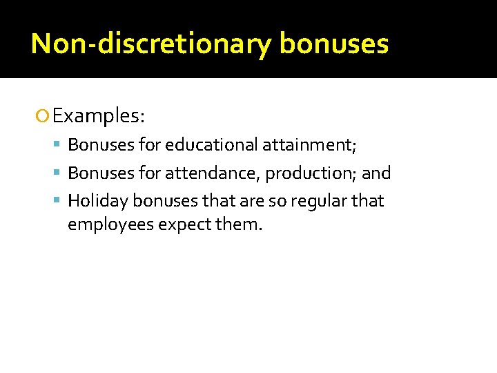 Non-discretionary bonuses Examples: Bonuses for educational attainment; Bonuses for attendance, production; and Holiday bonuses Non-discretionary bonuses Examples: Bonuses for educational attainment; Bonuses for attendance, production; and Holiday bonuses
