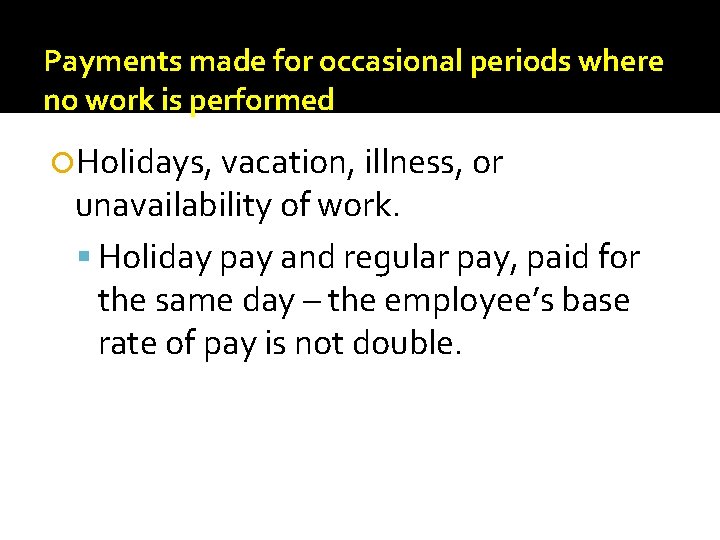 Payments made for occasional periods where no work is performed Holidays, vacation, illness, or Payments made for occasional periods where no work is performed Holidays, vacation, illness, or