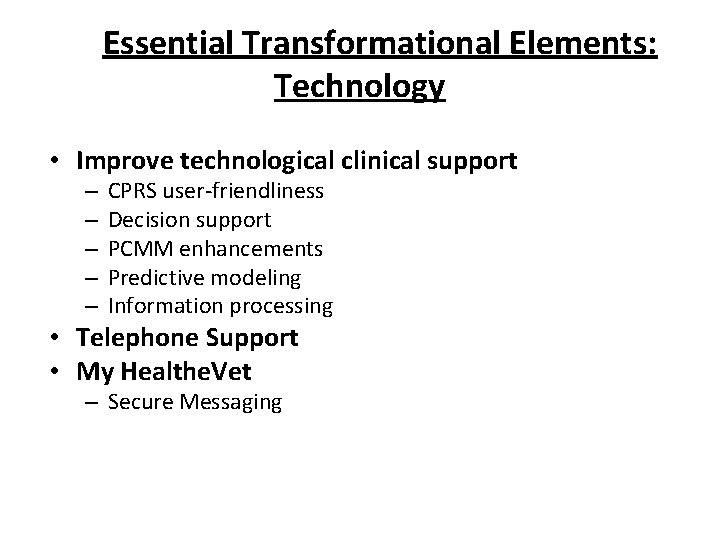 Essential Transformational Elements: Technology • Improve technological clinical support – – – CPRS user-friendliness