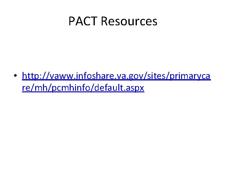 PACT Resources • http: //vaww. infoshare. va. gov/sites/primaryca re/mh/pcmhinfo/default. aspx 