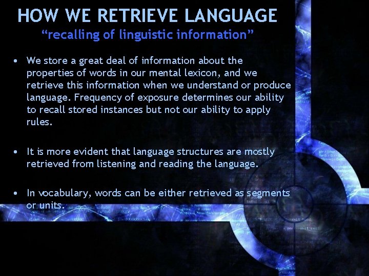HOW WE RETRIEVE LANGUAGE “recalling of linguistic information” • We store a great deal
