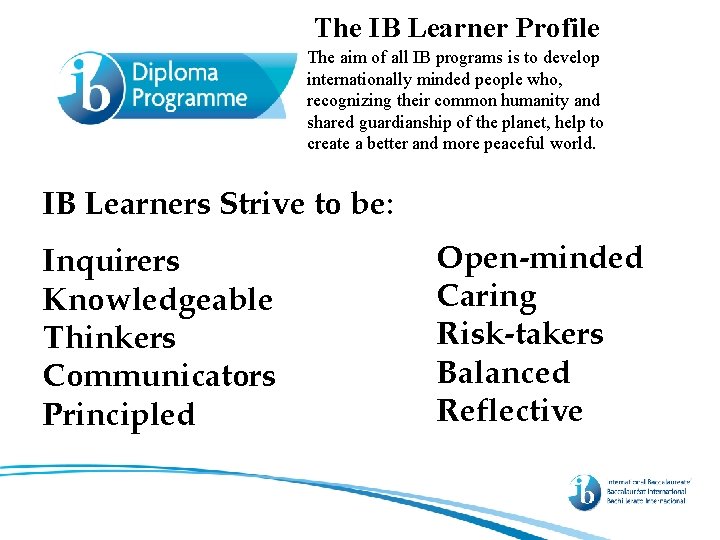 The IB Learner Profile The aim of all IB programs is to develop internationally