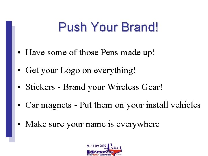 Push Your Brand! • Have some of those Pens made up! • Get your