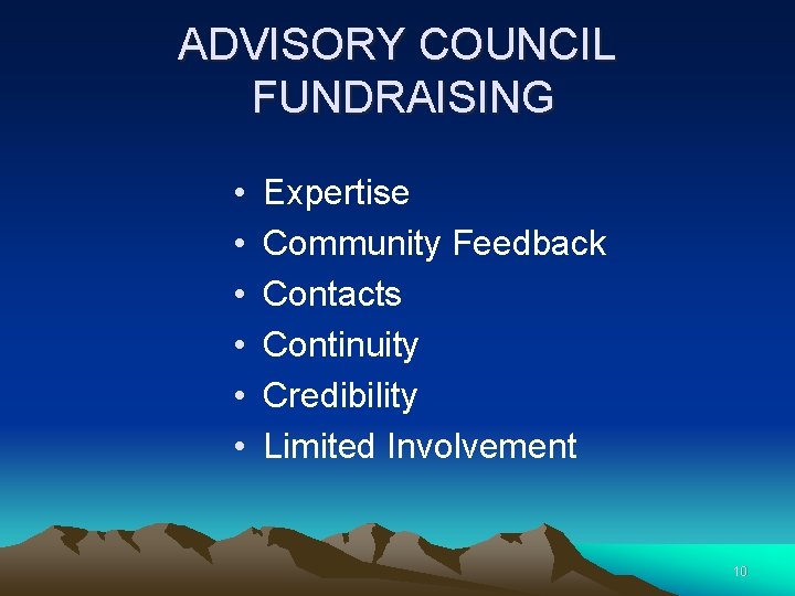 ADVISORY COUNCIL FUNDRAISING • • • Expertise Community Feedback Contacts Continuity Credibility Limited Involvement