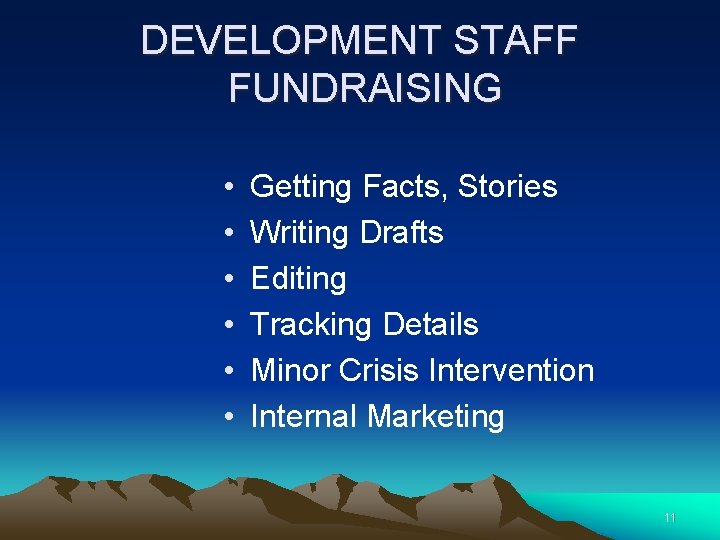 DEVELOPMENT STAFF FUNDRAISING • • • Getting Facts, Stories Writing Drafts Editing Tracking Details