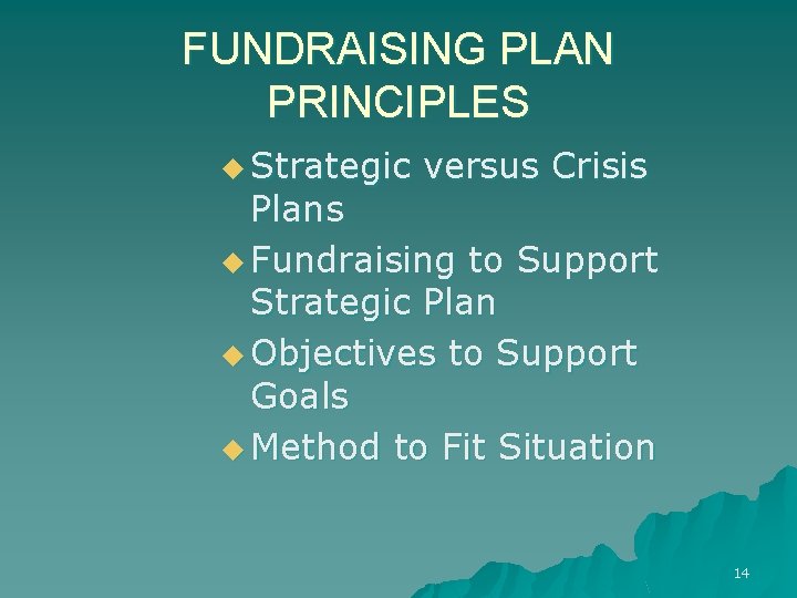 FUNDRAISING PLAN PRINCIPLES u Strategic versus Crisis Plans u Fundraising to Support Strategic Plan