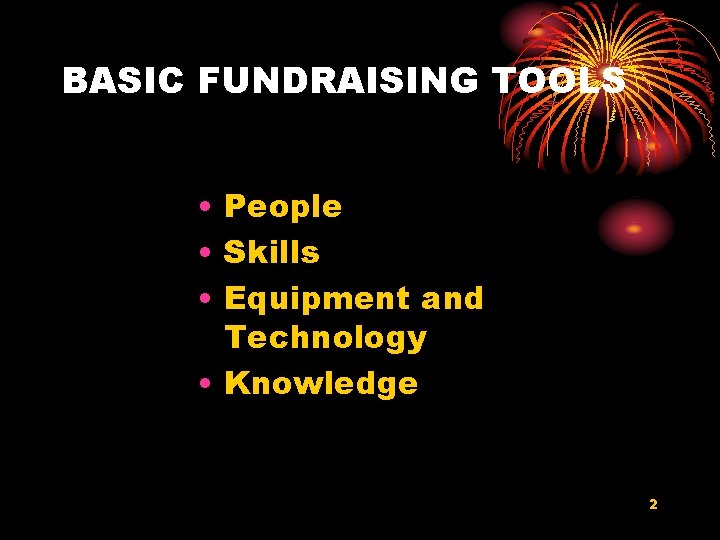BASIC FUNDRAISING TOOLS • People • Skills • Equipment and Technology • Knowledge 2