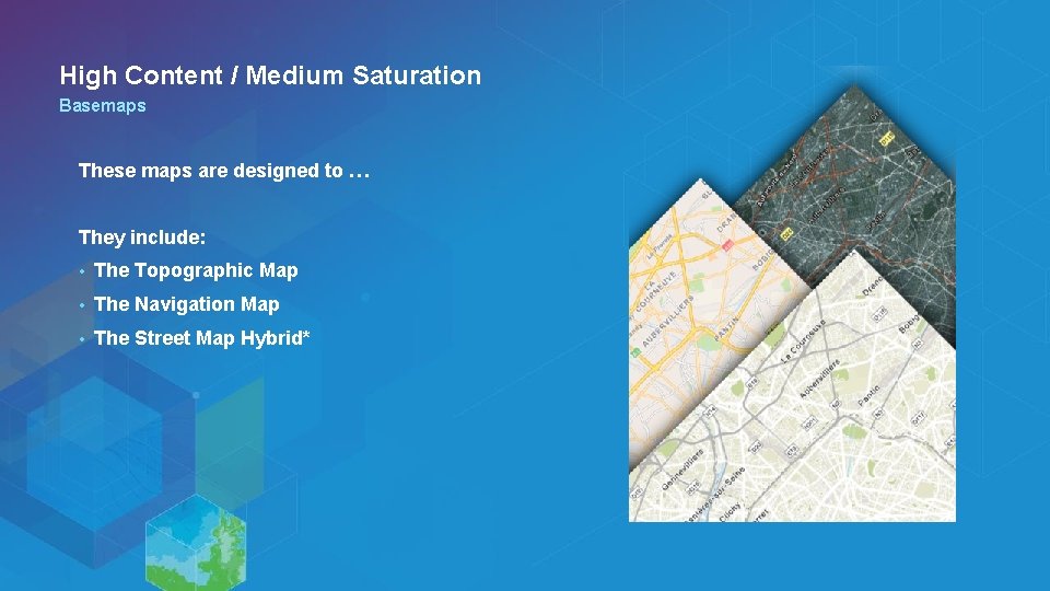 High Content / Medium Saturation Basemaps These maps are designed to … They include: