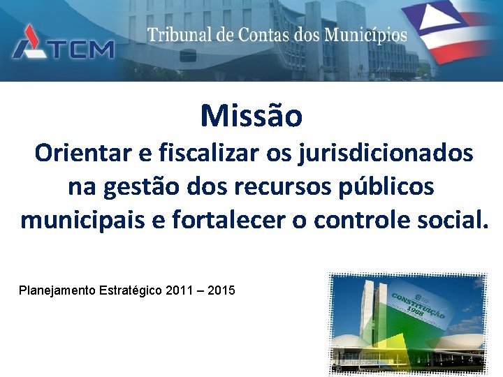 Missão Orientar e fiscalizar os jurisdicionados na gestão dos recursos públicos municipais e fortalecer