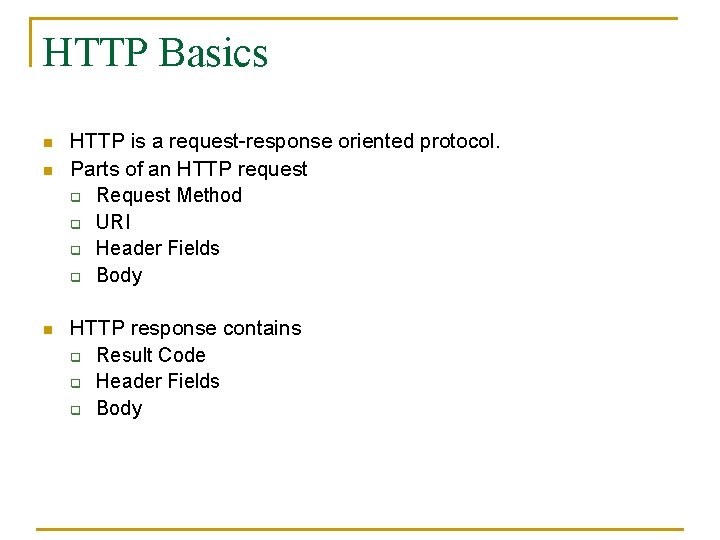 HTTP Basics n n n HTTP is a request-response oriented protocol. Parts of an