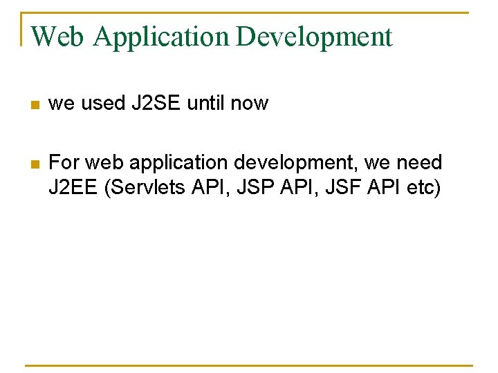 Web Application Development n we used J 2 SE until now n For web