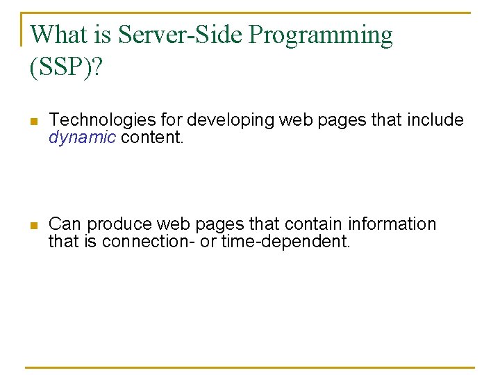 What is Server-Side Programming (SSP)? n Technologies for developing web pages that include dynamic