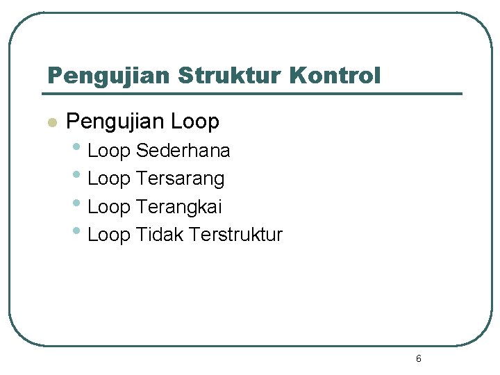 Pengujian Struktur Kontrol l Pengujian Loop • Loop Sederhana • Loop Tersarang • Loop