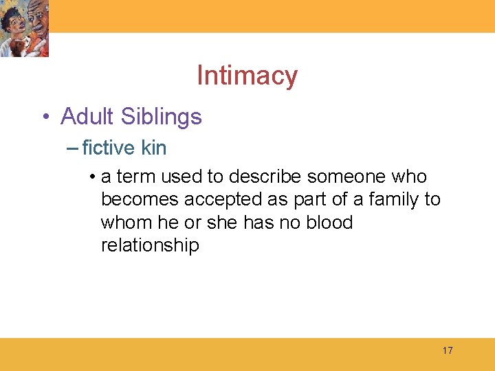 Intimacy • Adult Siblings – fictive kin • a term used to describe someone