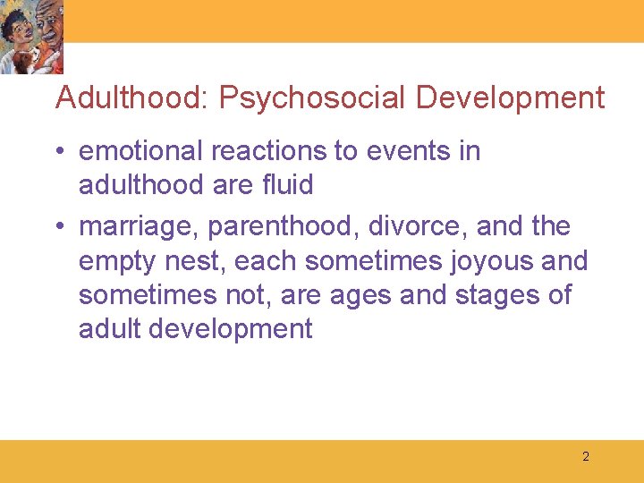 Adulthood: Psychosocial Development • emotional reactions to events in adulthood are fluid • marriage,