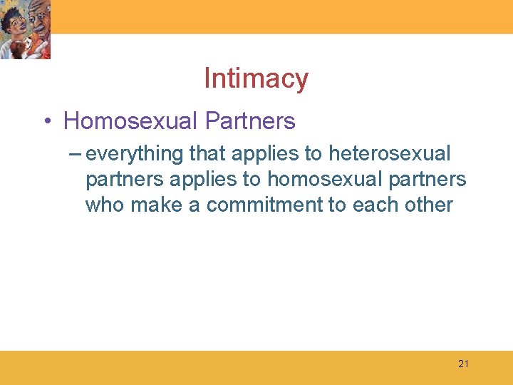 Intimacy • Homosexual Partners – everything that applies to heterosexual partners applies to homosexual