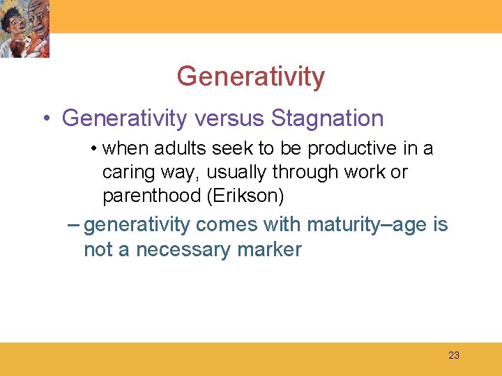 Generativity • Generativity versus Stagnation • when adults seek to be productive in a