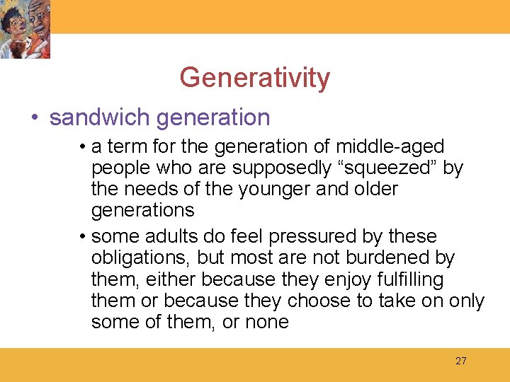 Generativity • sandwich generation • a term for the generation of middle-aged people who