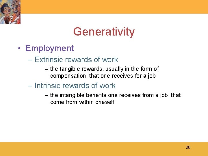 Generativity • Employment – Extrinsic rewards of work – the tangible rewards, usually in