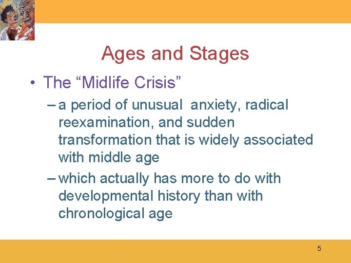Ages and Stages • The “Midlife Crisis” – a period of unusual anxiety, radical
