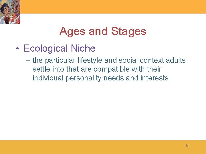 Ages and Stages • Ecological Niche – the particular lifestyle and social context adults