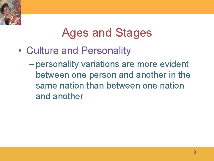 Ages and Stages • Culture and Personality – personality variations are more evident between