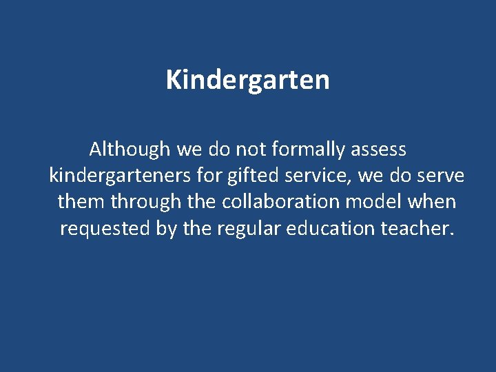 Kindergarten Although we do not formally assess kindergarteners for gifted service, we do serve