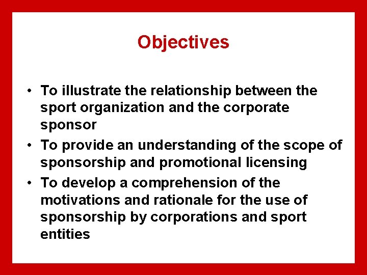 Objectives • To illustrate the relationship between the sport organization and the corporate sponsor