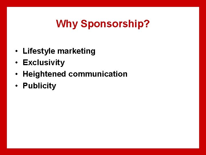 Why Sponsorship? • • Lifestyle marketing Exclusivity Heightened communication Publicity 