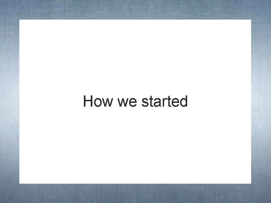 How we started 