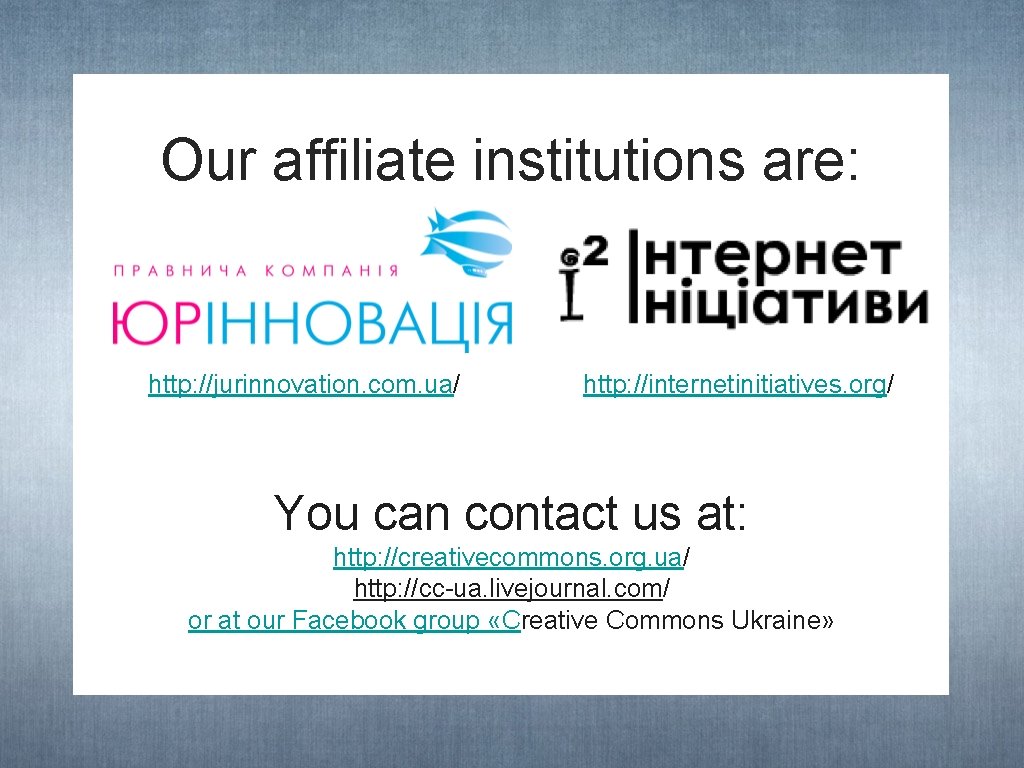 Our affiliate institutions are: http: //jurinnovation. com. ua/ http: //internetinitiatives. org/ You can contact