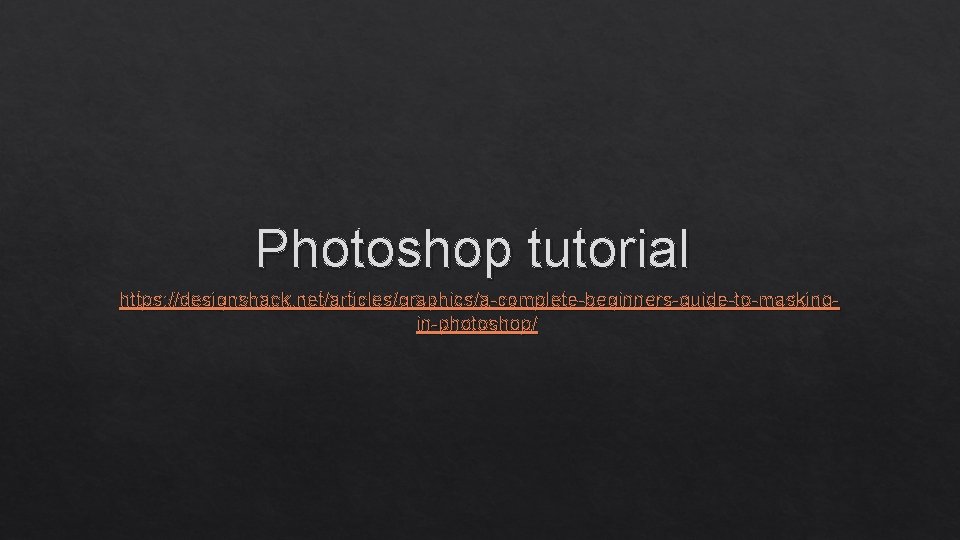 Photoshop tutorial https: //designshack. net/articles/graphics/a-complete-beginners-guide-to-maskingin-photoshop/ 