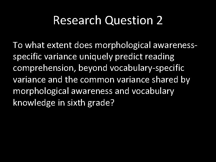 Research Question 2 To what extent does morphological awarenessspecific variance uniquely predict reading comprehension,