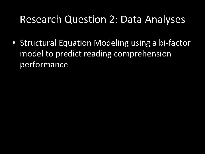 Research Question 2: Data Analyses • Structural Equation Modeling using a bi-factor model to