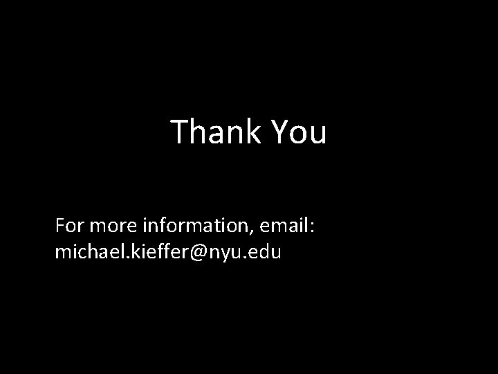 Thank You For more information, email: michael. kieffer@nyu. edu 