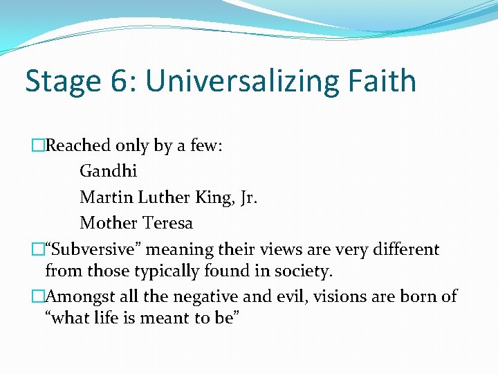 Stage 6: Universalizing Faith �Reached only by a few: Gandhi Martin Luther King, Jr.