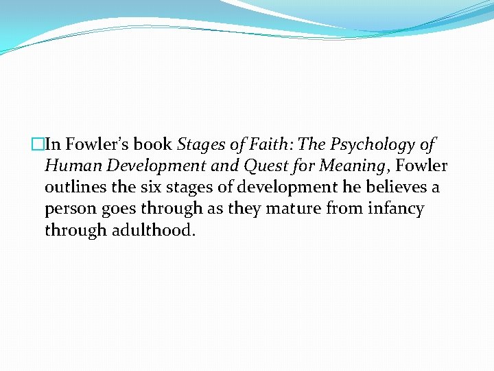 �In Fowler’s book Stages of Faith: The Psychology of Human Development and Quest for