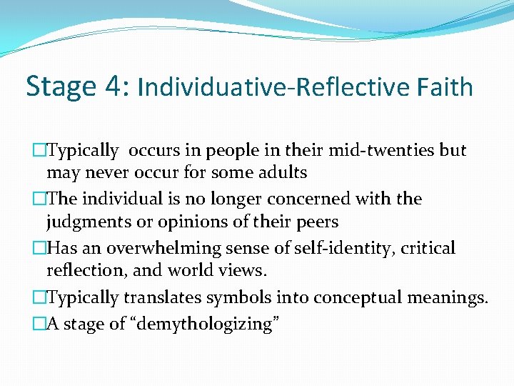 Stage 4: Individuative-Reflective Faith �Typically occurs in people in their mid-twenties but may never