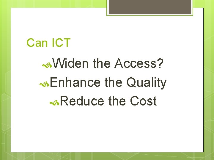 Can ICT Widen the Access? Enhance the Quality Reduce the Cost 