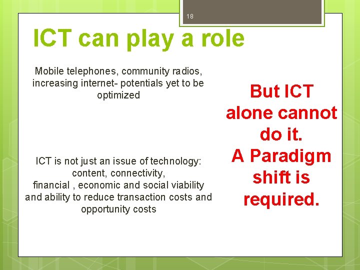 18 ICT can play a role Mobile telephones, community radios, increasing internet- potentials yet