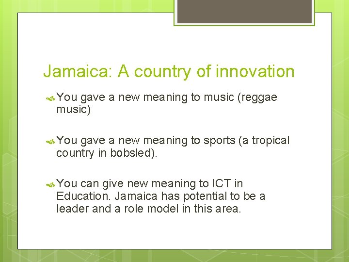 Jamaica: A country of innovation You gave a new meaning to music (reggae music)